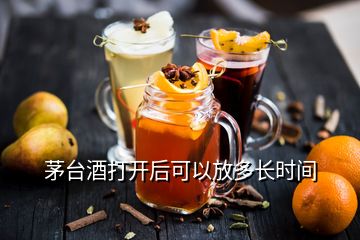 茅臺酒打開后可以放多長時間