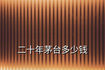 二十年茅臺(tái)多少錢(qián)