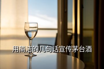 用簡(jiǎn)潔的幾句話宣傳茅臺(tái)酒