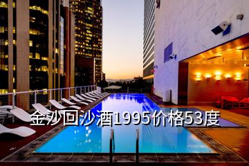 金沙回沙酒1995價(jià)格53度