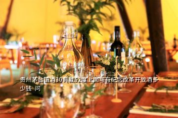 貴州茅臺鎮(zhèn)酒30典藏52度上面寫有紀念改革開放酒多少錢  問