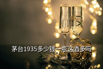 茅臺1935多少錢一瓶這酒多嗎