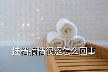 掛檔摘檔很澀怎么回事