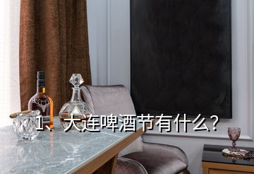 1、大連啤酒節(jié)有什么？