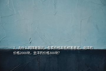 2、為什么同樣是銀元，各類價格高低相差甚遠(yuǎn)，龍洋的價格2000塊，坐洋的價格300塊？