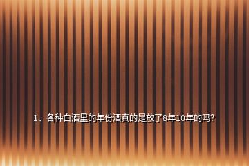 1、各種白酒里的年份酒真的是放了8年10年的嗎？