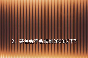 2、茅臺會不會跌到2000以下？