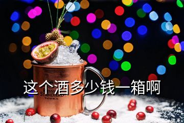 這個(gè)酒多少錢一箱啊