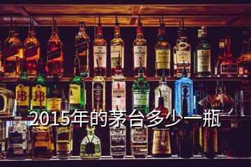 2015年的茅臺(tái)多少一瓶