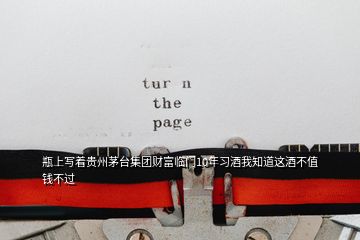 瓶上寫(xiě)著貴州茅臺(tái)集團(tuán)財(cái)富臨門(mén)10年習(xí)酒我知道這酒不值錢不過(guò)