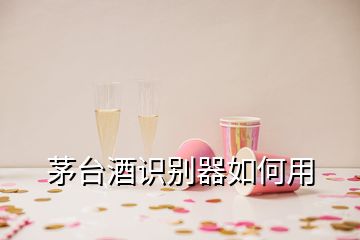 茅臺(tái)酒識(shí)別器如何用