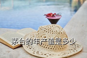 茅臺(tái)的年產(chǎn)值是多少