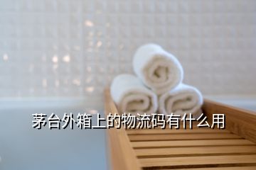 茅臺(tái)外箱上的物流碼有什么用