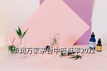 華潤萬家茅臺中簽概率2022