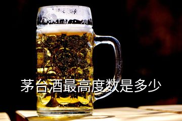 茅臺酒最高度數(shù)是多少