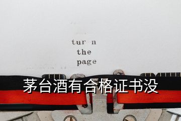 茅臺(tái)酒有合格證書沒