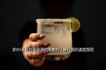 求XO茅臺(tái)白葡萄酒的零售價(jià)了解行情的速度圍觀