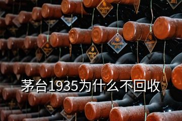 茅臺(tái)1935為什么不回收