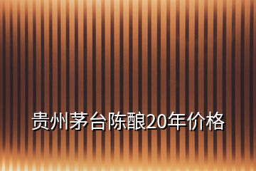 貴州茅臺陳釀20年價格