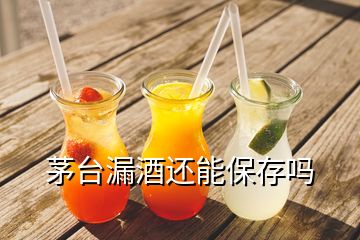 茅臺漏酒還能保存嗎