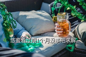 悠蜜酒過期1個月沒事吧求解