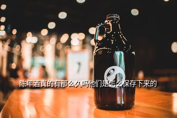 陳年酒真的有那么久嗎他們是怎么保存下來(lái)的