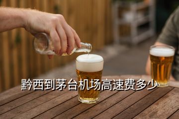 黔西到茅臺機(jī)場高速費(fèi)多少