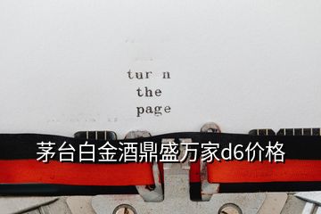茅臺白金酒鼎盛萬家d6價格