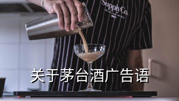 關(guān)于茅臺酒廣告語