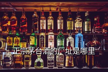 正宗茅臺(tái)酒的廠址是哪里