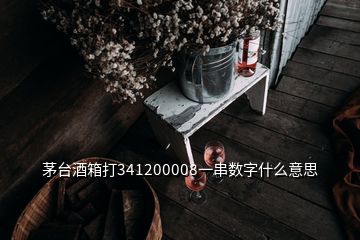 茅臺(tái)酒箱打341200008一串?dāng)?shù)字什么意思