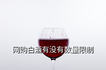 網(wǎng)購白酒有沒有數(shù)量限制