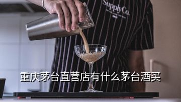 重慶茅臺直營店有什么茅臺酒買