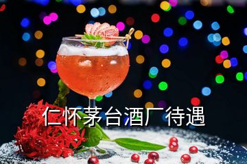 仁懷茅臺酒廠待遇