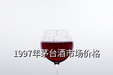 1997年茅臺酒市場價格