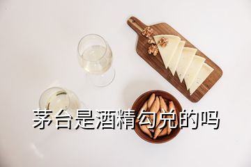 茅臺(tái)是酒精勾兌的嗎