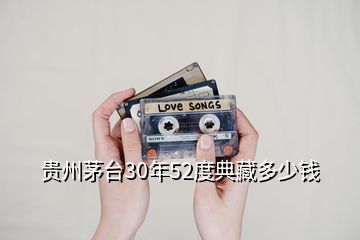 貴州茅臺30年52度典藏多少錢