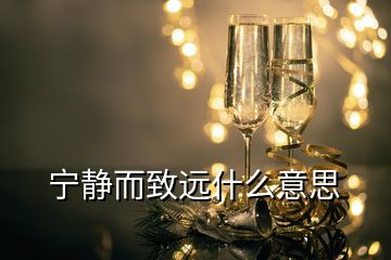 寧靜而致遠(yuǎn)什么意思