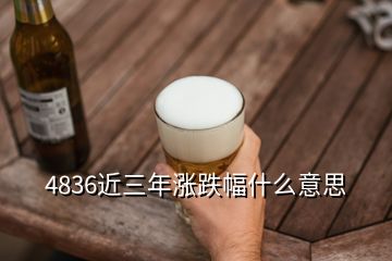 4836近三年漲跌幅什么意思