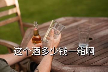 這個(gè)酒多少錢一箱啊