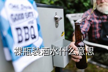 裸瓶裝酒水什么意思