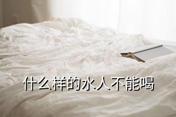 什么樣的水人不能喝