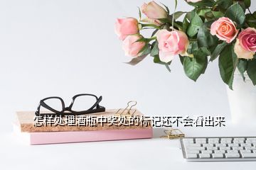 怎樣處理酒瓶中獎(jiǎng)處的標(biāo)記還不會(huì)看出來