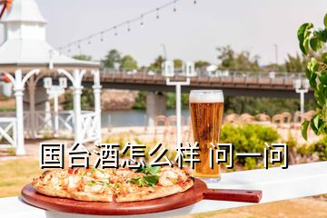 國臺酒怎么樣 問一問