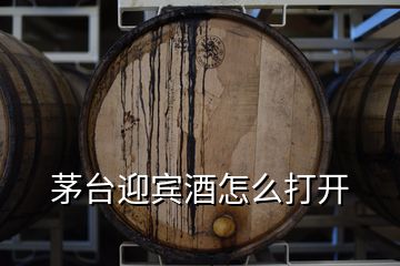 茅臺(tái)迎賓酒怎么打開(kāi)