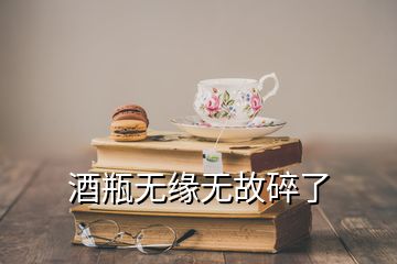 酒瓶無緣無故碎了