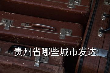 貴州省哪些城市發(fā)達