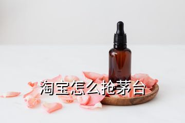 淘寶怎么搶茅臺