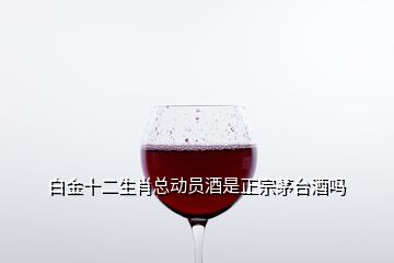 白金十二生肖總動員酒是正宗茅臺酒嗎