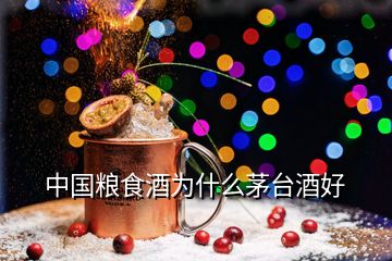 中國糧食酒為什么茅臺(tái)酒好